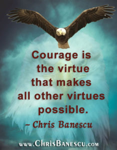 Courage Is The Virtue That Makes All Other Virtues Possible – Chris Banescu