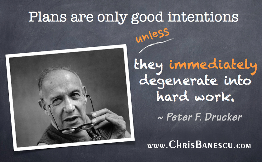 Plans are only good intentions unless they immediately degenerate into hard work